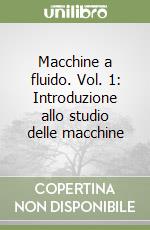 Macchine a fluido. Vol. 1: Introduzione allo studio delle macchine libro