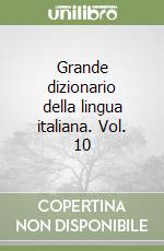 Grande dizionario della lingua italiana. Vol. 10 libro