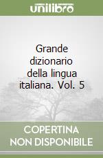 Grande dizionario della lingua italiana. Vol. 5 libro