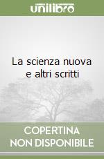 La scienza nuova e altri scritti