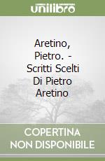 Aretino, Pietro. - Scritti Scelti Di Pietro Aretino libro