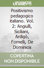 Positivismo pedagogico italiano. Vol. 2: Angiulli, Siciliani, Ardigò, Fornelli, De Dominicis