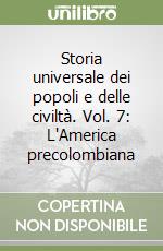 Storia universale dei popoli e delle civiltà. Vol. 7: L'America precolombiana libro