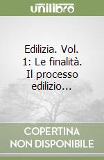 Edilizia. Vol. 1: Le finalità. Il processo edilizio... libro