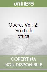 Opere. Vol. 2: Scritti di ottica libro