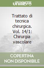 Trattato di tecnica chirurgica. Vol. 14/1: Chirurgia vascolare libro