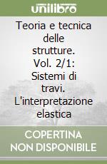 Teoria e tecnica delle strutture. Vol. 2/1: Sistemi di travi. L'interpretazione elastica