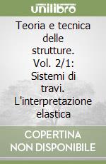 Teoria e tecnica delle strutture. Vol. 2/1: Sistemi di travi. L'interpretazione elastica libro