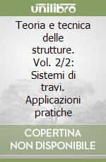 Teoria e tecnica delle strutture. Vol. 2/2: Sistemi di travi. Applicazioni pratiche libro