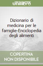 Dizionario di medicina per le famiglie-Enciclopedia degli alimenti libro