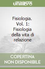 Fisiologia. Vol. 1: Fisiologia della vita di relazione