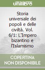 Storia universale dei popoli e delle civiltà. Vol. 6/1: L'Impero bizantino e l'Islamismo libro