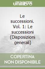 Le successioni. Vol. 1: Le successioni (Disposizioni generali)