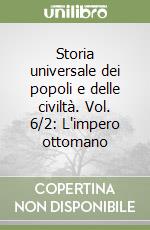 Storia universale dei popoli e delle civiltà. Vol. 6/2: L'impero ottomano libro