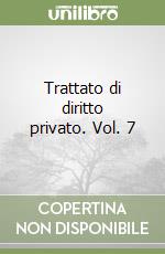 Trattato di diritto privato. Vol. 7