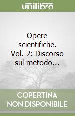 Opere scientifiche. Vol. 2: Discorso sul metodo... libro