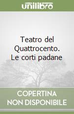 Teatro del Quattrocento. Le corti padane libro