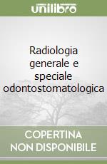 Radiologia generale e speciale odontostomatologica