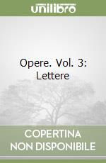 Opere. Vol. 3: Lettere libro