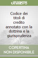 Codice dei titoli di credito annotato con la dottrina e la giurisprudenza libro