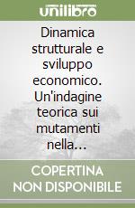 Dinamica strutturale e sviluppo economico. Un'indagine teorica sui mutamenti nella ricchezza delle nazioni libro