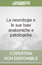 La neurologia e le sue basi anatomiche e patologiche libro