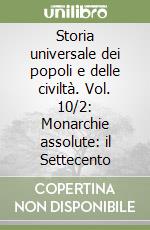 Storia universale dei popoli e delle civiltà. Vol. 10/2: Monarchie assolute: il Settecento libro