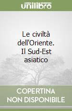 Le civiltà dell'Oriente. Il Sud-Est asiatico