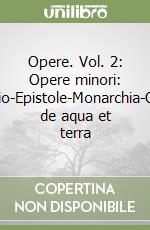 Opere. Vol. 2: Opere minori: Convivio-Epistole-Monarchia-Questio de aqua et terra libro