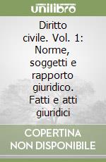 Diritto civile. Vol. 1: Norme, soggetti e rapporto giuridico. Fatti e atti giuridici