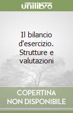 Il bilancio d'esercizio. Strutture e valutazioni