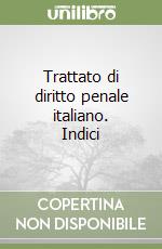 Trattato di diritto penale italiano. Indici libro