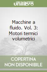 Macchine a fluido. Vol. 3: Motori termici volumetrici libro