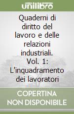 Quaderni di diritto del lavoro e delle relazioni industriali. Vol. 1: L'inquadramento dei lavoratori libro