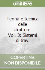 Teoria e tecnica delle strutture. Vol. 3: Sistemi di travi