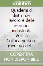 Quaderni di diritto del lavoro e delle relazioni industriali. Vol. 2: Collocamento e mercato del lavoro libro