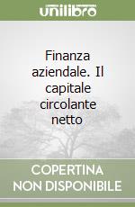 Finanza aziendale. Il capitale circolante netto