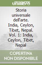 Storia universale dell'arte. India, Ceylon, Tibet, Nepal. Vol. 1: India, Ceylon, Tibet, Nepal libro