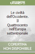 Le civiltà dell'Occidente. Il Quattrocento nell'Europa settentrionale libro