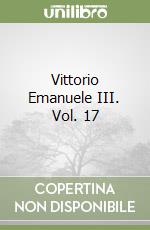 Vittorio Emanuele III. Vol. 17