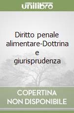 Diritto penale alimentare-Dottrina e giurisprudenza libro