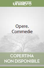 Opere. Commedie