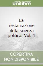 La restaurazione della scienza politica. Vol. 1