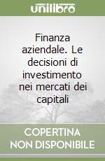 Finanza aziendale. Le decisioni di investimento nei mercati dei capitali