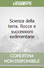 Scienza della terra. Rocce e successioni sedimentarie libro