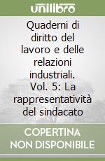 Quaderni di diritto del lavoro e delle relazioni industriali. Vol. 5: La rappresentatività del sindacato libro