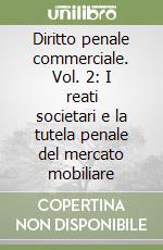 Diritto penale commerciale. Vol. 2: I reati societari e la tutela penale del mercato mobiliare libro