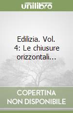 Edilizia. Vol. 4: Le chiusure orizzontali... libro