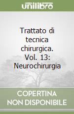 Trattato di tecnica chirurgica. Vol. 13: Neurochirurgia libro