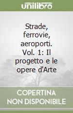 Strade, ferrovie, aeroporti. Vol. 1: Il progetto e le opere d'Arte libro